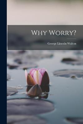 Why Worry? - George Lincoln Walton - cover