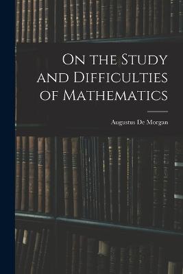 On the Study and Difficulties of Mathematics - De Morgan Augustus - cover