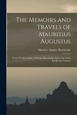 The Memoirs and Travels of Mauritius Augustus: Count De Benyowsky, in Siberia, Kamchatka, Japan, the Liukiu Islands and Formosa