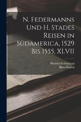 N. Federmanns Und H. Stades Reisen in Sudamerica, 1529 Bis 1555, XLVII - Nikolaus Federmann,Hans Staden - cover
