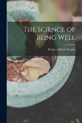 The Science of Being Well - Wallace Delois Wattles - cover