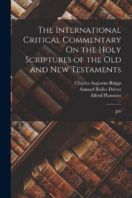 The International Critical Commentary On the Holy Scriptures of the Old and New Testaments: Job - Samuel Rolles Driver,Charles Augustus Briggs,Alfred Plummer - cover