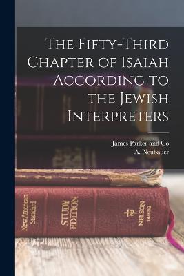 The Fifty-Third Chapter of Isaiah According to the Jewish Interpreters - A Neubauer - cover