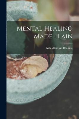 Mental Healing Made Plain - Kate Atkinson Boehme - cover
