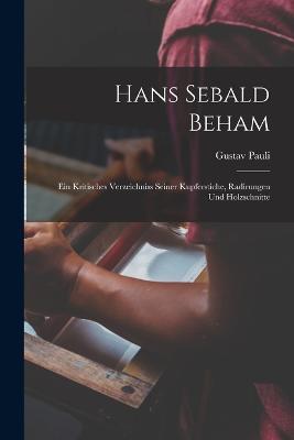 Hans Sebald Beham: Ein Kritisches Verzeichniss Seiner Kupferstiche, Radirungen Und Holzschnitte - Gustav Pauli - cover