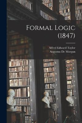 Formal Logic (1847) - Augustus de Morgan,Alfred Edward Taylor - cover