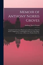 Memoir of Anthony Norris Groves: Compiled Chiefly From His Journals and Letters; to Which Is Added a Supplement, Containing Recollections of Miss Paget, and Accounts of Missionary Work in India, Etc