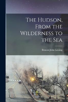 The Hudson, From the Wilderness to the Sea - Benson John Lossing - cover