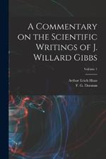 A Commentary on the Scientific Writings of J. Willard Gibbs; Volume 1