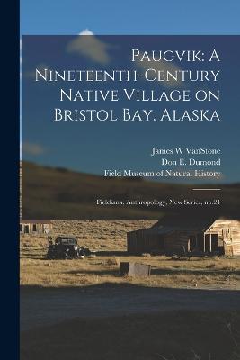 Paugvik: A Nineteenth-century Native Village on Bristol Bay, Alaska: Fieldiana, Anthropology, new series, no.24 - James W Vanstone,Don E Dumond - cover