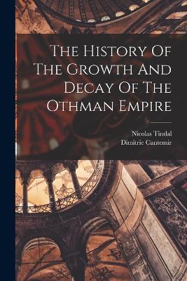 The History Of The Growth And Decay Of The Othman Empire - Nicolas Tindal - cover