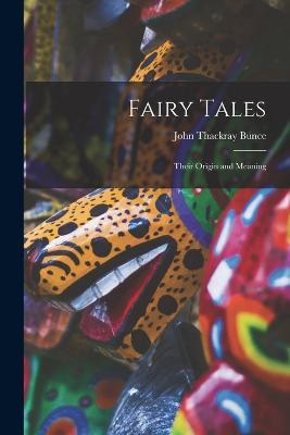 Fairy Tales: Their Origin and Meaning - John Thackray Bunce - cover