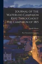 Journal of the Waterloo Campaign Kept Throughout the Campaign of 1815: Kept Throughout the Campaign