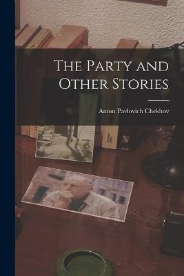 The Party and Other Stories - Anton Pavlovich Chekhov - cover