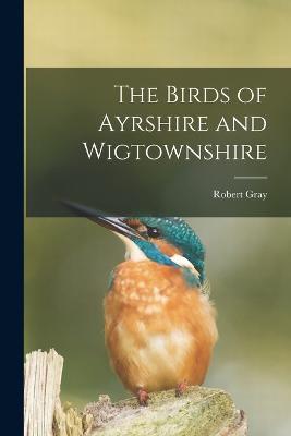 The Birds of Ayrshire and Wigtownshire - Robert Gray - cover