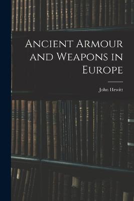 Ancient Armour and Weapons in Europe - John Hewitt - cover