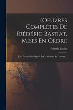 (Oeuvres Completes De Frederic Bastiat, Mises En Ordre: Rev. Et Annotees D'apres Les Manuscrits De L'auteur ...