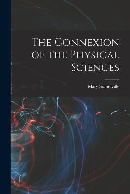 The Connexion of the Physical Sciences - Mary Somerville - cover