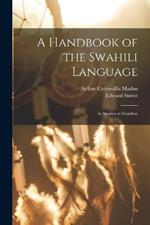 A Handbook of the Swahili Language: As Spoken at Zanzibar