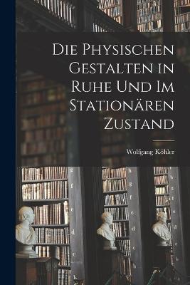 Die physischen Gestalten in Ruhe und im stationaren Zustand - Wolfgang Koehler - cover
