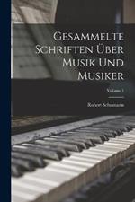 Gesammelte Schriften UEber Musik Und Musiker; Volume 1