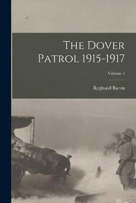 The Dover Patrol 1915-1917; Volume 1 - Reginald Bacon - cover