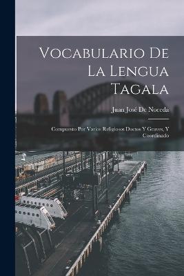 Vocabulario De La Lengua Tagala: Compuesto Por Varios Religiosos Doctos Y Graves, Y Coordinado - Juan José de Noceda - cover