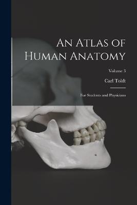 An Atlas of Human Anatomy: For Students and Physicians; Volume 3 - Carl Toldt - cover