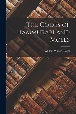 The Codes of Hammurabi and Moses - William Walter Davies - cover