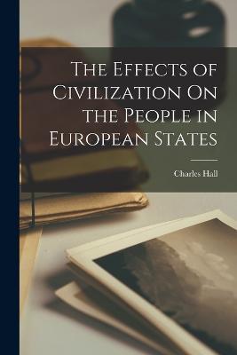The Effects of Civilization On the People in European States - Charles Hall - cover
