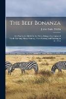 The Beef Bonanza: Or, How to Get Rich On the Plains. Being a Description of Cattle-Growing, Sheep-Farming, Horse-Raising, and Dairying in the West - James Sanks Brisbin - cover
