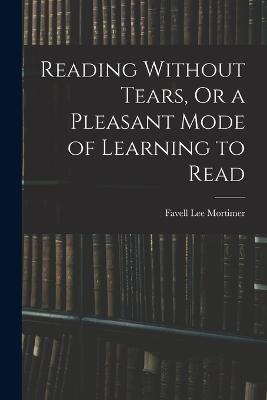Reading Without Tears, Or a Pleasant Mode of Learning to Read - Favell Lee Mortimer - cover