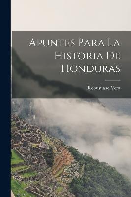 Apuntes para la historia de Honduras - Robustiano Vera - cover