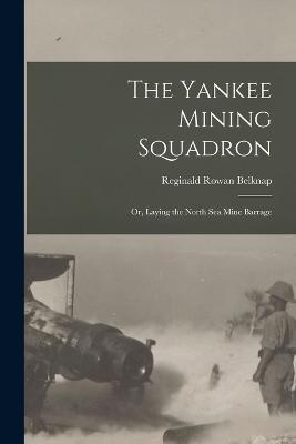 The Yankee Mining Squadron; or, Laying the North sea Mine Barrage - Reginald Rowan Belknap - cover