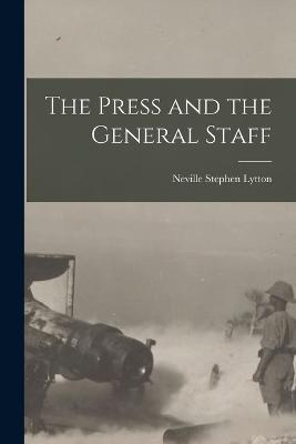 The Press and the General Staff - Neville Stephen Lytton - cover