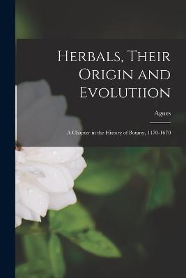 Herbals, Their Origin and Evolutiion; a Chapter in the History of Botany, 1470-1670 - Agnes 1879- Arber - cover