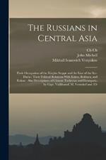 The Russians in Central Asia: Their Occupation of the Kirghiz Steppe and the Line of the Syr-Daria: Their Political Relations With Khiva, Bokhara, and Kokan: Also Descriptions of Chinese Turkestan and Dzungaria; by Capt. Valikhanof, M. Veniukof and [ot