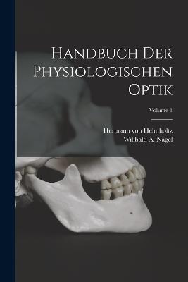 Handbuch der Physiologischen Optik; Volume 1 - Hermann Von Helmholtz,Wilibald a Nagel - cover