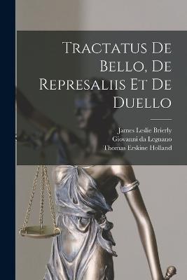 Tractatus de Bello, de Represaliis et de Duello - Thomas Erskine Holland,James Leslie Brierly,Giovanni Da Legnano - cover