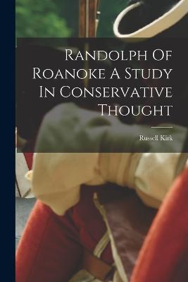 Randolph Of Roanoke A Study In Conservative Thought - Russell Kirk - cover