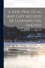 A New, Practical And Easy Method Of Learning The Swedish Language