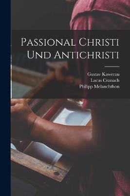 Passional Christi und Antichristi - Lucas Cranach,Philipp Melanchthon,Gustav Kawerau - cover