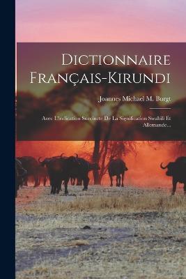 Dictionnaire Francais-kirundi: Avec L'indication Succincte De La Signification Swahili Et Allemande... - cover