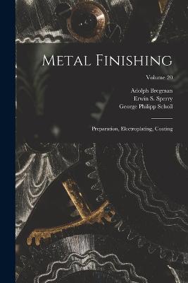 Metal Finishing: Preparation, Electroplating, Coating; Volume 20 - Erwin S Sperry - cover