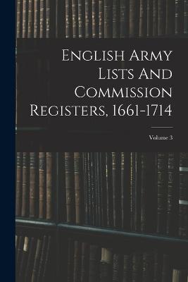 English Army Lists And Commission Registers, 1661-1714; Volume 3 - Anonymous - cover