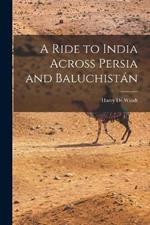 A Ride to India Across Persia and Baluchistan