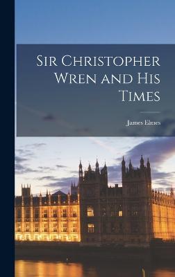 Sir Christopher Wren and His Times - James Elmes - cover