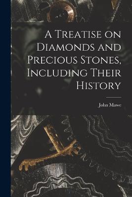 A Treatise on Diamonds and Precious Stones, Including Their History - John Mawe - cover