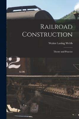 Railroad Construction: Theory and Practice - Walter Loring Webb - cover
