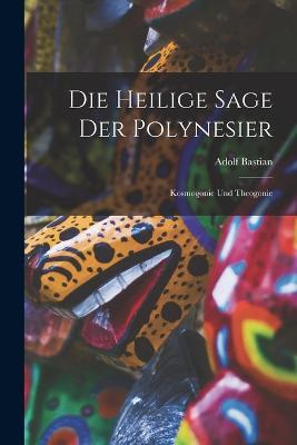 Die Heilige Sage der Polynesier: Kosmogonie und Theogonie - Adolf Bastian - cover